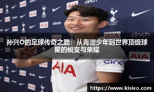孙兴O的足球传奇之路：从青涩少年到世界顶级球星的蜕变与荣耀
