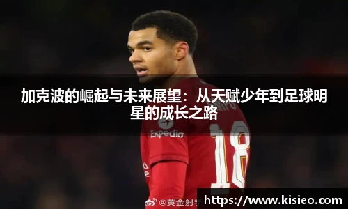 加克波的崛起与未来展望：从天赋少年到足球明星的成长之路