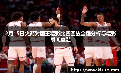 2月15日火箭对国王精彩比赛回放全程分析与精彩瞬间重温