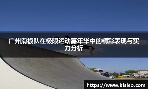 广州滑板队在极限运动嘉年华中的精彩表现与实力分析